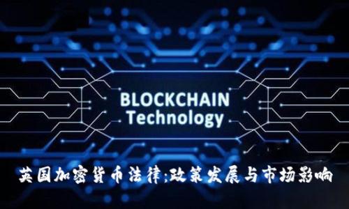 英国加密货币法律：政策发展与市场影响