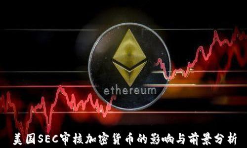 
美国SEC审核加密货币的影响与前景分析