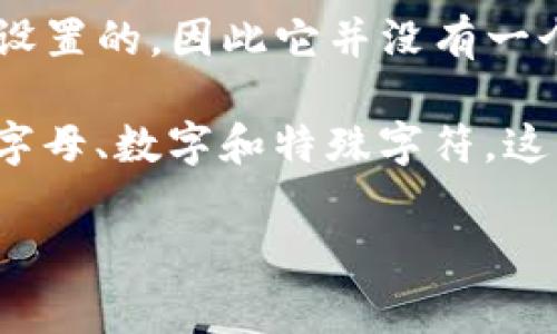 关于TP钱包（Trust Wallet）密码的具体位数，通常情况下，TP钱包的密码是由用户自行设置的，因此它并没有一个固定的位数要求。用户可以选择设置一个6位到20位之间的密码，以确保账户的安全性。

为了保护你的加密货币资产，建议选择一个复杂且难以猜测的密码，涵盖大写字母、小写字母、数字和特殊字符。这样可以增强账户的安全性，防止未经授权的访问。

如果你需要具体的指导或有其他问题，请随时告诉我！