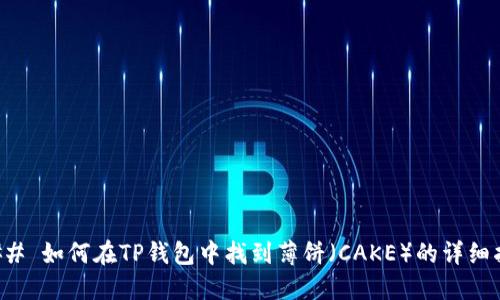 ### 如何在TP钱包中找到薄饼（CAKE）的详细指南