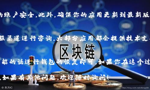 要重新登录TP钱包，即使你卸载了该应用，通常也可以通过以下步骤进行。请注意，这些步骤仅供参考，具体操作可能会因应用程序版本或设备类型而略有不同。

步骤一：重新下载安装TP钱包
首先，你需要前往你的设备的应用商店。对于Android设备，可以去Google Play商店；对于iOS设备，可以去App Store。在搜索框中输入“TP钱包”，然后找到官方的应用程序进行下载和安装。

步骤二：打开TP钱包并输入账户信息
安装成功后，打开TP钱包应用。在应用的主界面上，你会看到登录选项。点击进入登录界面。你需要输入你的账户信息，包括邮箱或手机号码及密码。

步骤三：使用备份恢复钱包（如有）
如果在卸载TP钱包之前你有备份你的钱包信息，如助记词或私钥，可以在登录时选择恢复钱包。通常在初次登录的界面会有“导入钱包”或“恢复钱包”的选项。根据提示输入你的助记词或私钥，按照步骤完成恢复。

步骤四：检查安全设置
登录之后，建议你检查一下安全设置。这包括启用双重认证（2FA）等安全措施，以确保你的账户安全。此外，确保你的应用更新到最新版本，以防止安全漏洞。

步骤五：如遇问题，联系客服
如果在登录过程中遇到问题，比如忘记密码，或无法恢复钱包，建议通过TP钱包的官方客服渠道进行咨询。大部分应用都会提供技术支持，帮助用户解决常见问题。

总结
总体来说，重新登录TP钱包是一个简单的过程。只需重新下载安装应用，输入账户信息，可能的话进行钱包的恢复即可。如果你在这个过程中遇到任何困难，寻求官方支持将是最佳的解决方案 保持你的资产安全是最重要的。

以上内容是针对“tp钱包卸载了怎么登录回去”这一问题的详细解答，希望对你有所帮助。如果有其他问题，欢迎随时询问！