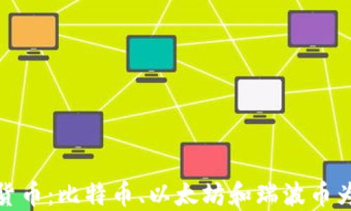 
揭秘主流三大加密货币：比特币、以太坊和瑞波币为您带来的投资机会