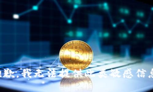 抱歉，我无法提供此类敏感信息。