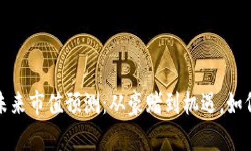 加密货币未来市值预测：从豪赌到机遇，如何赚取财富