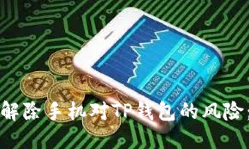 如何安全解除手机对TP钱包的风险：全面指南