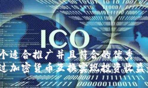 思考一个适合推广并且符合的优秀  
如何通过加密货币互换实现投资收益最大化？