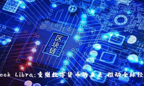 Facebook Libra：重塑数字货币的未来，推动全球经济变革