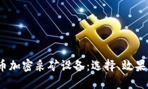 2023年货币加密采矿设备：选择、效果与收益详解