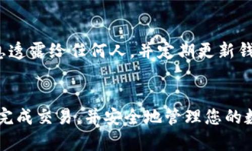 将USDT转移到TP钱包中是一个相对简单的过程。为了确保您在进行此操作时一切顺利，以下是详细的步骤指导。

第一步：准备工作
在开始之前，您需要确保以下几点：
ul
  li已在TP钱包中创建账户并完成设置。/li
  li您拥有可用于转账的USDT，通常存储在交易所、其他钱包或区块链上。/li
  li确保您了解网络费用和转账时间。/li
/ul

第二步：获取TP钱包地址
1. 打开您的TP钱包应用。br
2. 登录到您的账户。br
3. 在主界面中找到“资产”或“钱包”选项。br
4. 在资产列表中找到USDT。如果没有，可以选择“添加资产”。br
5. 点击USDT，您将看到“充值”或“接收”按钮。br
6. 点开后，您会看到一个二维码和一个地址。请复制这个地址或记下二维码。

第三步：选择转账平台
您可以选择将USDT从多个地方转移到TP钱包。以下是一些常见的选择：
ul
  li***交易所***：如Binance、Huobi、OKEx等，您可以从这些交易所提取USDT。/li
  li***其他钱包***：如果您已将USDT存储在另一个数字货币钱包中，可以直接转账。/li
/ul

第四步：转账USDT
以交易所为例，下面是一个从交易所转账的步骤：
ul
  li登录到您的交易所账户。/li
  li找到“资产”或“钱包”选项。/li
  li在资产列表中找到USDT，然后点击“提取”或“取款”。/li
  li在提取页面中，粘贴您先前复制的TP钱包地址。/li
  li保证网络选择正确：USDT有多个网络（如ERC20、TRC20等），请确保选择与TP钱包兼容的网络。/li
  li输入您想要转账的USDT数量，并确认转账信息无误。/li
  li如果一切都设置好，点击“确认”进行转账。/li
/ul

第五步：确认转账状态
转账后，您可以在交易所中查看交易状态。通常，在几分钟到几小时内，USDT将到账。您也可以打开TP钱包，查看您的USDT余额是否增加。br
如果未收到款项，请检查转账记录，确保所有信息都正确。如果出现问题，可以联系交易所的客服寻求帮助。

第六步：保护您的钱包安全
在数字货币世界中，安全性至关重要。确保您的TP钱包及其私钥或助记词受到保护。 不要将这些信息透露给任何人，并定期更新钱包软件以避免安全隐患。

总结
将USDT转移到TP钱包是一个简单但需要谨慎对待的过程。通过确保您遵循正确的步骤，您可以顺利完成交易，并安全地管理您的数字资产。希望这篇指南能帮助您更好地理解和操作USDT转账。请随时参考，确保您的转账顺利完成！