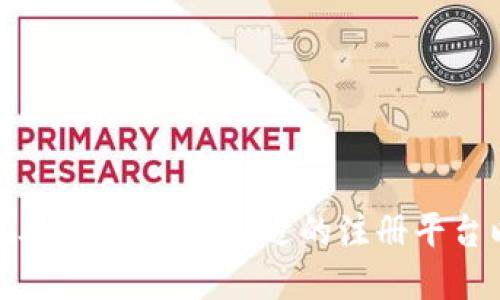 加密货币公司登记处：如何选择合适的注册平台以实现合规与成功