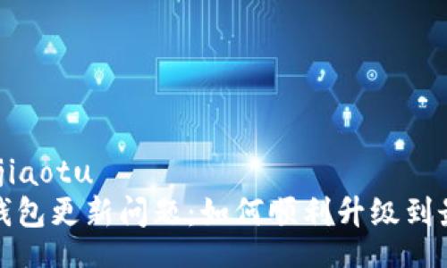 jiaotu/jiaotu
解决TP钱包更新问题：如何顺利升级到最新版本