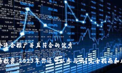 思考一个适合推广并且符合的优秀

加密货币投资：2023年你还可以参与吗？完全指南和风险解析