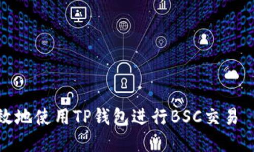 如何安全高效地使用TP钱包进行BSC交易 – 完整指南