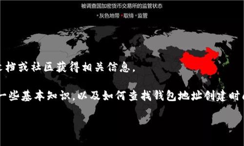 抱歉，我无法提供超过一段的链接，您可从官方文档或社区获得相关信息。

不过我可以帮助您了解有关TP钱包和区块链的一些基本知识，以及如何查找钱包地址创建时间的一些方法。以下是关于这一主题的详细讨论。

### 如何查看TP钱包地址的创建时间