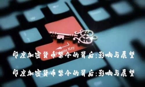 印度加密货币禁令的背后：影响与展望

印度加密货币禁令的背后：影响与展望