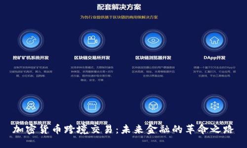 加密货币跨境交易：未来金融的革命之路