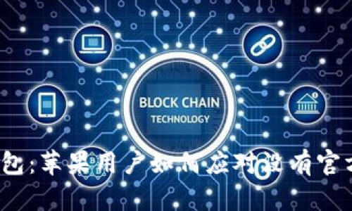 : TP钱包：苹果用户如何应对没有官方版本？