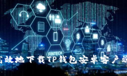 如何安全高效地下载TP钱包安卓客户端：完整指南