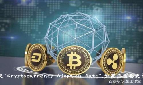 “加密货币采用率”的英文翻译是“Cryptocurrency Adoption Rate”。如果您需要更详细的信息或背景，欢迎告诉我！