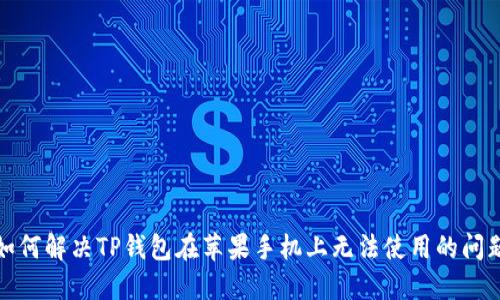 如何解决TP钱包在苹果手机上无法使用的问题