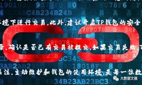   TP钱包卡顿的解决方案与技巧 / 
 guanjianci TP钱包, 钱包卡顿, 解决方法, 区块链技术 /guanjianci 

引言
在数字货币发展的浪潮下，TP钱包作为一种便捷的区块链资产管理工具，受到了广泛的使用。但是，用户在使用过程中常常会遇到钱包卡顿的问题，这不仅影响了用户的体验，还可能导致重要交易的延误。本文将深入探讨TP钱包卡顿的原因及解决方案，帮助用户使用体验。

TP钱包卡顿的常见原因
首先，我们需要了解TP钱包为何会出现卡顿现象。通常，卡顿的问题可能由以下几个因素引起：

1. 网络问题：TP钱包依赖于稳定的网络连接进行交易和查询。如果用户的网络不稳定，可能导致钱包操作的延迟，进而导致卡顿。

2. 服务器负载：TP钱包的后端服务器承载着大量用户的实时请求，若服务器负载过高，可能导致响应延迟，进而引发钱包卡顿。

3. 客户端性能问题：用户设备的性能也会影响钱包的流畅度，老旧的手机或电脑可能无法流畅运行TP钱包。

4. 数据同步问题：TP钱包需要与区块链进行数据同步，若同步过程受到干扰，可能导致卡顿。

解决TP钱包卡顿的有效方法
了解了卡顿的原因后，我们可以针对性地提出一些解决方法：

h41. 检查网络连接/h4
确保你的设备处于良好的网络环境下，可以尝试切换Wi-Fi和移动数据，或重启路由器以解决网络不稳定的问题。

h42. 更新TP钱包应用/h4
开发者常常会发布新版本的TP钱包以修复已知问题和性能。因此，确保你使用的是最新版本的应用是非常重要的。

h43. 清理缓存/h4
TP钱包临时存储的数据如果过多，也可能造成卡顿。定期清理应用缓存和不必要的文件，能够提升钱包的运行速度。

h44. 更换设备/h4
如果条件允许，可以尝试在性能更好的设备上使用TP钱包，提升用户体验。

h45. 联系客服支持/h4
如果上述技巧均未解决问题，建议用户联系TP钱包的客服，获取专业的技术支持。

常见问题解答

h41. TP钱包卡顿会影响交易吗？/h4
TP钱包的卡顿会对交易产生一定影响，特别是在用户尝试进行交易时。如果钱包在交易过程中卡顿，可能会导致交易信息未能及时发送到区块链，这不仅增加了交易的延迟，也可能让用户错失最佳的交易时机。因此，确保TP钱包的流畅运行非常重要。用户可以提前做好交易准备，避免在高峰时段或网络不稳定时进行交易，以降低卡顿的风险。

h42. TP钱包卡顿是否与区块链网络拥堵有关？/h4
TP钱包的卡顿有时确实与区块链网络的拥堵有关。在区块链交易频繁且交易量过高的情况下，确认交易所需时间可能会增加，从而在钱包中表现为卡顿。因此，用户在高峰期使用钱包时，应该了解当前区块链的状况，并在选择交易时间上有所节制，尽量避免在交易量较大的时段进行资产的转移或其他操作。

h43. 如何提高TP钱包的响应速度？/h4
提高TP钱包的响应速度可以从多个方面入手。首先，用户需要确保设备的性能足以支持应用的运行，定期清理无用的文件和应用，并关闭后台不必要的程序。其次，选择稳定快速的网络环境也至关重要。如果采取以上措施后仍旧感到缓慢，可以考虑更新钱包版本，或者查阅社区和客服获取更多的建议。同时，定期备份钱包数据，了解同步的最新动态，有助于避免潜在的风险和问题。

h44. 考虑安全因素，如何TP钱包的使用？/h4
安全问题是区块链资产管理的重要考量。用户在不断TP钱包使用体验的同时，亦需要关注安全管理。用户可以采取多重身份验证的方式保护钱包账号，定期更换密码并避免在不安全的网络环境下进行交易。此外，建议开启TP钱包的安全特性功能，如资产保险、恢复助记词等，以防止资产损失。同时，用户可以对比不同区块链的钱包系统，选择确实提升安全性的产品，以确保在使用的同时，保护好自己的资产。

h45. 在TP钱包卡顿的情况下，如何处理交易失败的问题？/h4
如果在使用TP钱包时遇到交易失败的情况，用户首先需要确认是否由于钱包卡顿导致的。如果是因网络问题导致的，可以在网络恢复正常后再尝试进行交易。同时，用户应该及时查看交易记录，确认是否已有交易被提交。如果交易失败，TP钱包通常会提示相应的错误信息，用户可以根据提示内容查找解决办法，或联系TP钱包客服寻求帮助。在交易失败的情况下，用户应保持冷静，并备份重要信息，以便于后续查询和解决问题。

总结
TP钱包作为一个数字资产管理工具，给用户提供了便利，但在使用过程中难免会遇到卡顿的问题。了解问题的根源，采取有效的解决措施，可以大大提升用户体验。此外，保持对区块链技术的关注，主动维护和钱包的使用环境，是每一位数字货币用户需要重视的事情。通过以上的分析与建议，希望能够帮助用户更好地管理TP钱包，迎接未来区块链的无穷机遇。