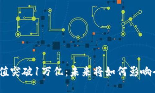 : 加密货币市值突破1万亿：未来将如何影响全球金融生态？