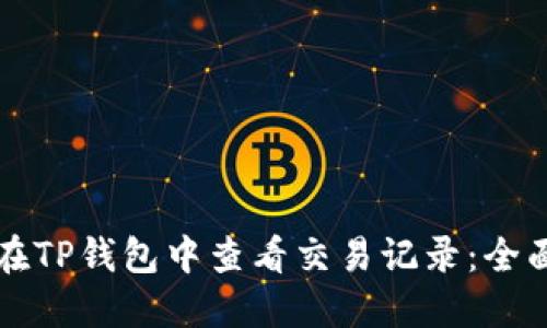 如何在TP钱包中查看交易记录：全面指南