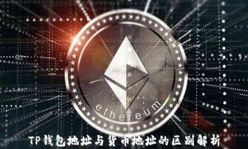 
TP钱包地址与货币地址的区别解析