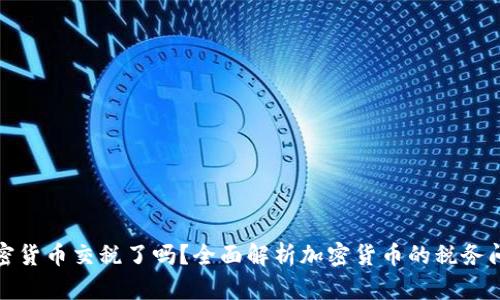 加密货币交税了吗？全面解析加密货币的税务问题
