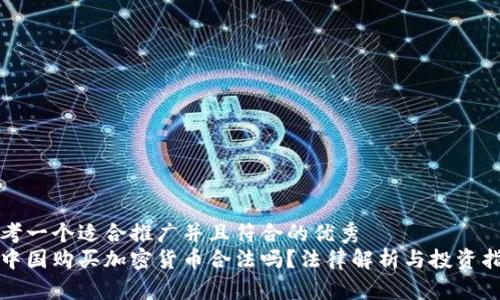 思考一个适合推广并且符合的优秀  
在中国购买加密货币合法吗？法律解析与投资指南