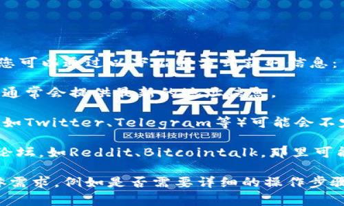 关于TP钱包上的抹茶交易所地址，通常情况下，您可以通过以下几种方式获取信息：

1. **官方网站**：访问抹茶交易所的官方网站，通常会提供最新的地址信息。
   
2. **社交媒体**：抹茶交易所的社交媒体账户（如Twitter、Telegram等）可能会不定期发布地址更新和相关公告。

3. **社区论坛**：浏览与加密货币相关的社区论坛，如Reddit、Bitcointalk，那里可能会有人讨论最新的地址信息。

若您的问题与其他内容相关，请提供更多的具体需求，例如是否需要详细的操作步骤或使用指南，我将很高兴为您提供详细的信息！