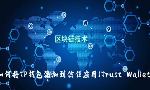 如何将TP钱包添加到信任应用（Trust Wallet）