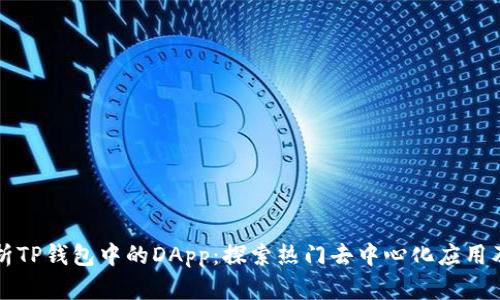 全面解析TP钱包中的DApp：探索热门去中心化应用及其功能