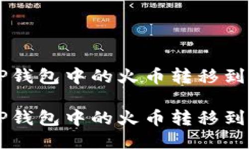 如何将TP钱包中的火币转移到币安平台

如何将TP钱包中的火币转移到币安平台