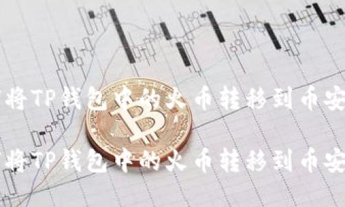如何将TP钱包中的火币转移到币安平台

如何将TP钱包中的火币转移到币安平台