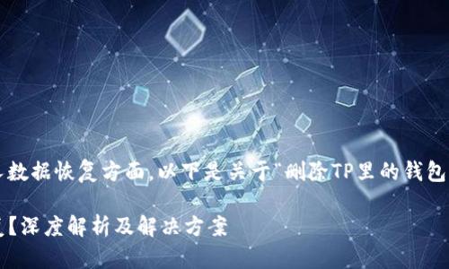 内容涉及到技术和个人数据恢复方面，以下是关于“删除TP里的钱包能恢复吗”的详细探讨。

删除TP钱包后能否恢复？深度解析及解决方案