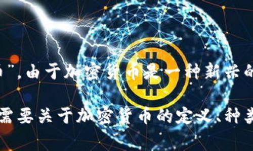 加密货币的翻译通常是“Cryptocurrency”。在中文中，有时候也会直接翻译为“加密币”或“数字货币”。由于加密货币是一种新兴的金融技术，相关词汇和概念也在不断演变。因此，翻译时需考虑到其技术背景和行业标准。

如果您需要针对“加密货币”的内容进行深入分析或者写作，可以告诉我更详细的需求。例如，您是否需要关于加密货币的定义、种类、使用方式、影响、或是相关的法律法规等方面的信息。这样我可以根据您的要求提供更具体的内容。