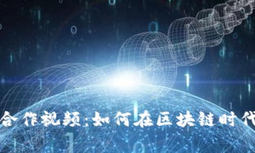 加密货币合作视频：如何在区块链时代共赢发展