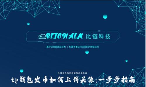   
tp钱包发币如何上传头像：一步步指南
