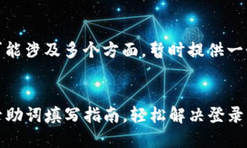 网站内容可能涉及多个方面，暂时提供一个简要版本


TP钱包登录助词填写指南，轻松解决登录烦恼！