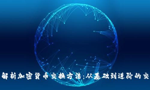 : 全面解析加密货币交换方法：从基础到进阶的交易指南