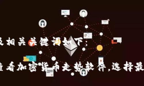 当然可以！及相关关键词如下：

深入分析：查看加密货币走势软件，选择最佳投资工具