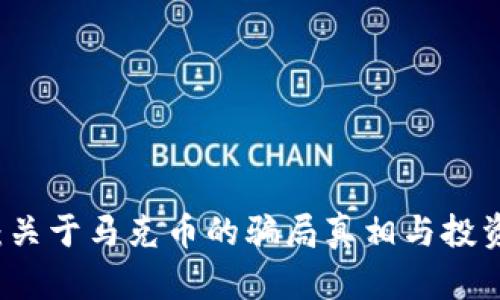 深度揭秘：关于马克币的骗局真相与投资风险分析