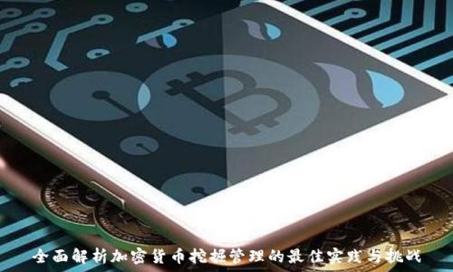   
全面解析加密货币挖掘管理的最佳实践与挑战