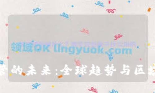 加密货币监管的未来：全球趋势与区域政策的分析