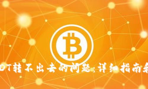 解决TP钱包USDT转不出去的问题：详细指南和常见解决方案