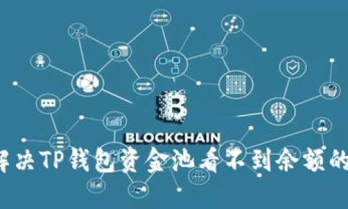 如何解决TP钱包资金池看不到余额的问题？