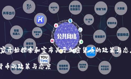 在近几年中，越来越多的国家开始探索和宣布关于加密货币的政策与态度。以下是您所请求的内容：

全球范围内各国关于加密货币的政策与态度