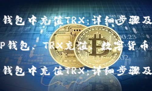 如何在TP钱包中充值TRX：详细步骤及注意事项

关键词：TP钱包, TRX充值, 数字货币, 区块链

如何在TP钱包中充值TRX：详细步骤及注意事项