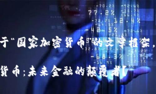 以下是关于“国家加密货币”的文章框架，供您参考。

国家加密货币：未来金融的颠覆者？
